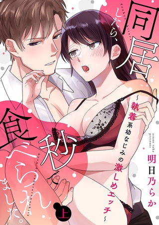 同居したら、秒で食べられました。～執着系幼なじみの激しめエッチ～【電子限定描き下ろし漫画付き】 1